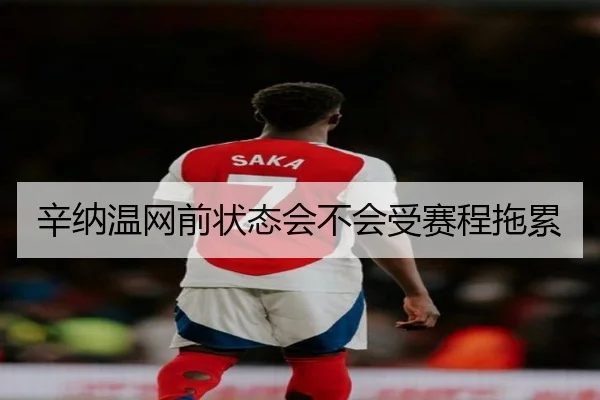 辛纳温网前状态会不会受赛程拖累